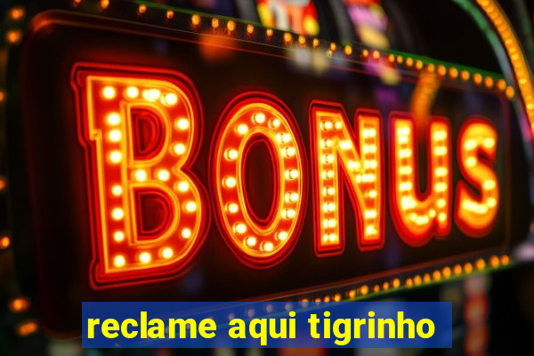 reclame aqui tigrinho